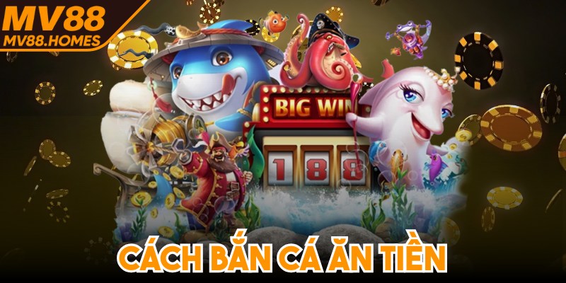 Cách Bắn Cá Ăn Tiền Chuẩn Xác Giúp Tăng Tỷ Lệ Thắng