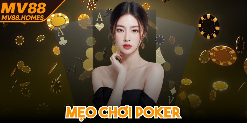 Mẹo Chơi Poker Tối Ưu Lợi Thế Trong Mọi Ván Bài Online