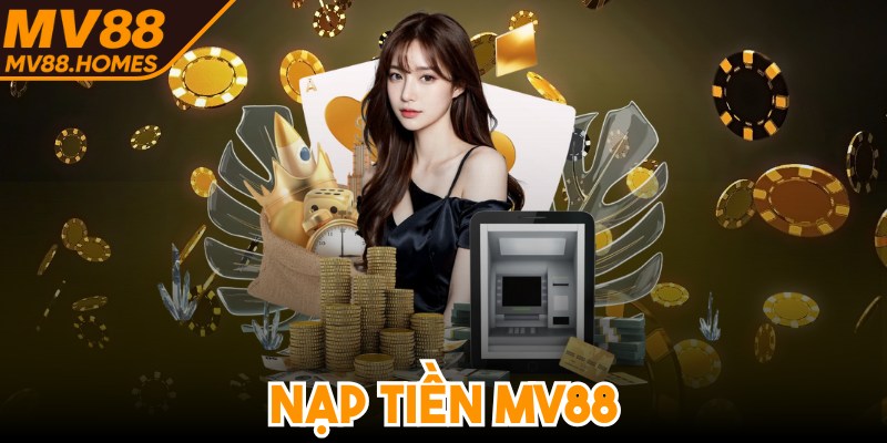 Nạp Tiền MV88 - Giao Dịch An Toàn Qua Nhiều Cách Thức